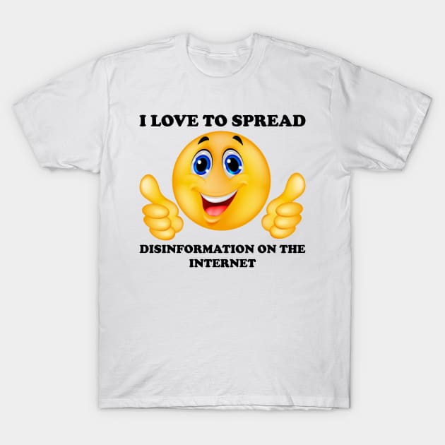 i love to spread disinformation on the internet T-Shirt by Gembel Ceria